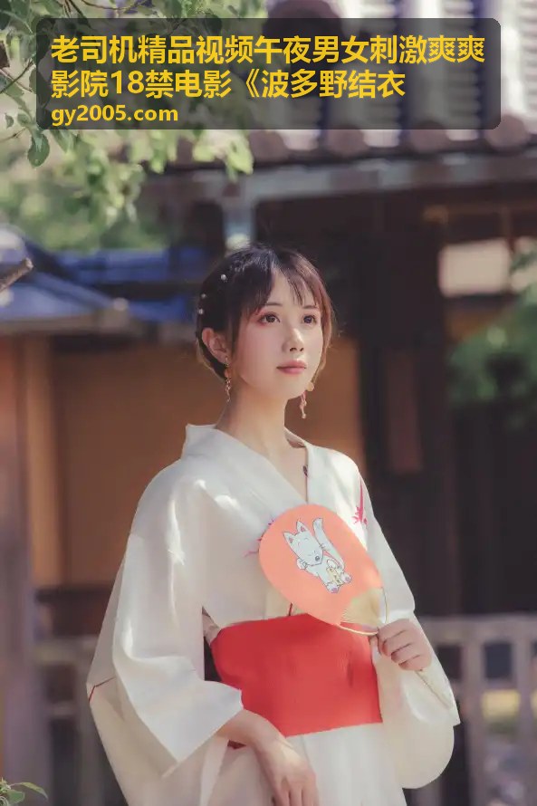 老司机精品视频午夜男女刺激爽爽影院18禁电影《波多野结衣》 - 波多野结衣·不伦温泉旅行
